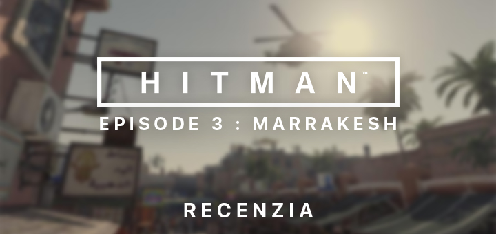 HITMAN Episode 3 Marrakesh Recenzia